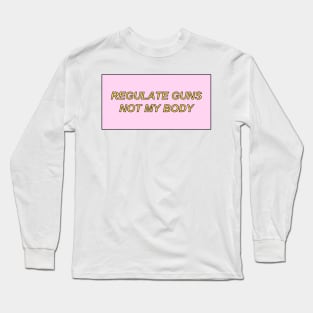 regulate guns not my body Long Sleeve T-Shirt